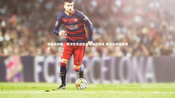 c7娱乐-保级组前瞻，豫汉生死战左右保级区格局 申花沧州狭路相逢