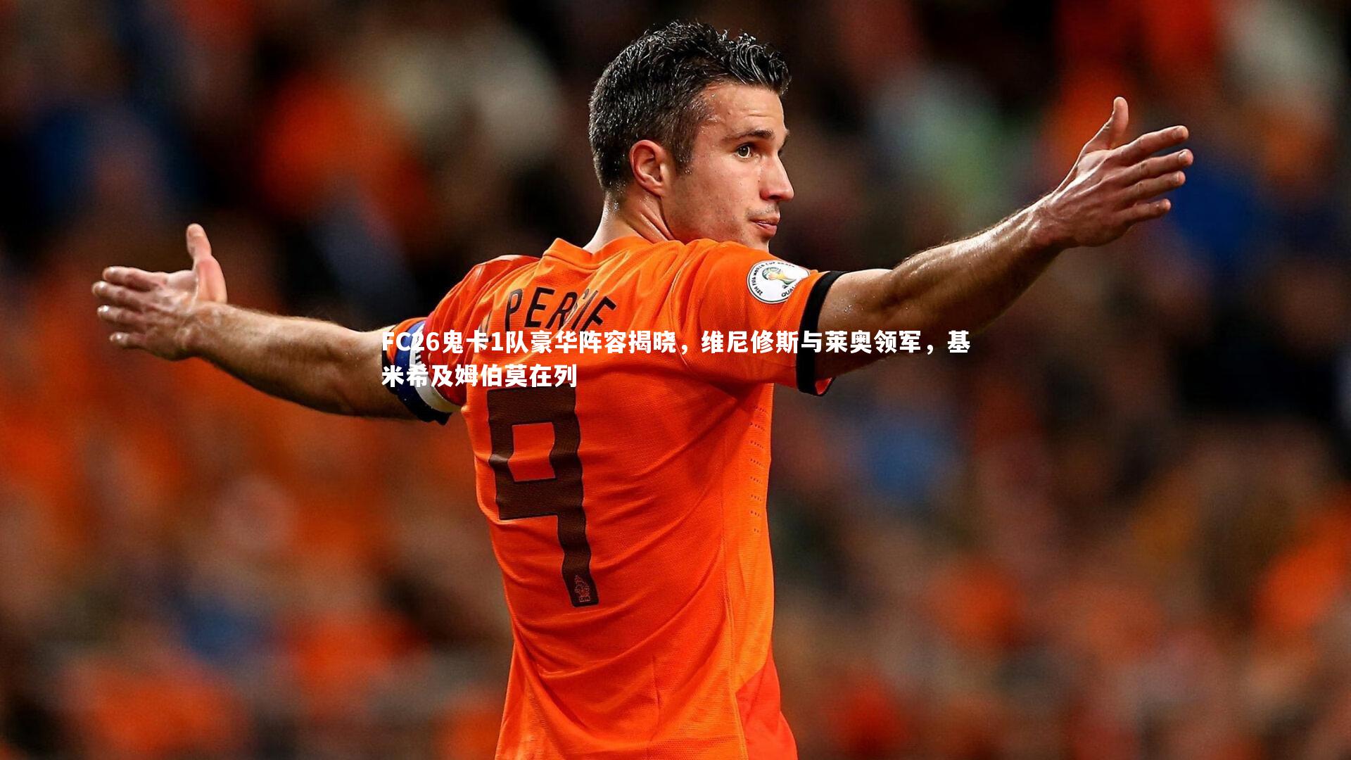 FC26鬼卡1队豪华阵容揭晓，维尼修斯与莱奥领军，基米希及姆伯莫在列